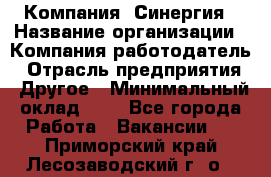 Компания «Синергия › Название организации ­ Компания-работодатель › Отрасль предприятия ­ Другое › Минимальный оклад ­ 1 - Все города Работа » Вакансии   . Приморский край,Лесозаводский г. о. 
